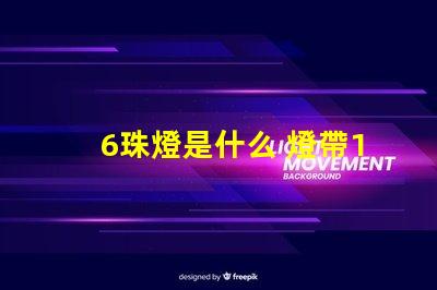 6珠燈是什么 燈帶120珠是什么意思